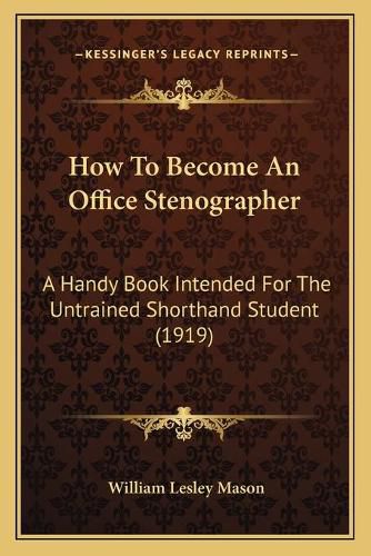 How to Become an Office Stenographer: A Handy Book Intended for the Untrained Shorthand Student (1919)