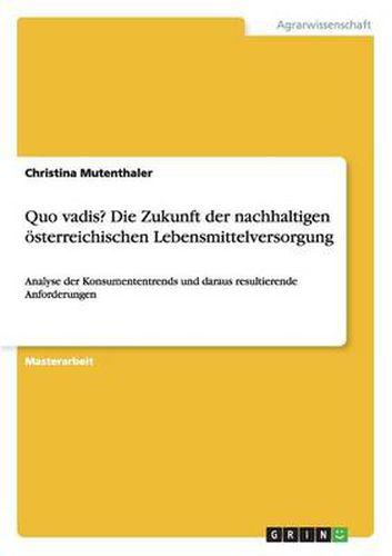 Cover image for Quo vadis? Die Zukunft der nachhaltigen oesterreichischen Lebensmittelversorgung: Analyse der Konsumententrends und daraus resultierende Anforderungen