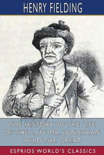 Cover image for The History of the Life of the Late Mr. Jonathan Wild the Great (Esprios Classics)