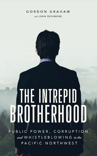 Cover image for The Intrepid Brotherhood: Public Power, Corruption, and Whistleblowing in the Pacific Northwest