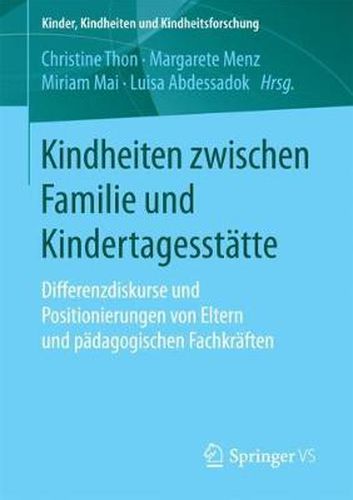 Cover image for Kindheiten zwischen Familie und Kindertagesstatte: Differenzdiskurse und Positionierungen von Eltern und padagogischen Fachkraften