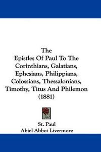 Cover image for The Epistles of Paul to the Corinthians, Galatians, Ephesians, Philippians, Colossians, Thessalonians, Timothy, Titus and Philemon (1881)