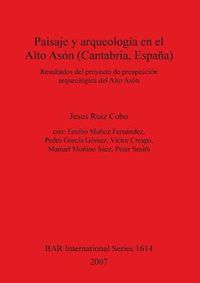 Cover image for Paisaje y arqueologia en el Alto Ason (Cantabria Espana): Resultados del proyecto de prospeccion arqueologica del Alto Ason