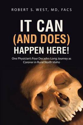 Cover image for It Can (and Does) Happen Here!: One Physician's Four Decades-Long Journey as Coroner in Rural North Idaho