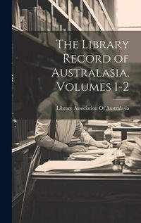 Cover image for The Library Record of Australasia, Volumes 1-2