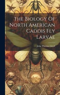 Cover image for The Biology Of North American Caddis Fly Larvae