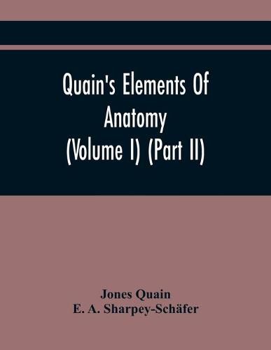 Quain'S Elements Of Anatomy (Volume I) (Part Ii)