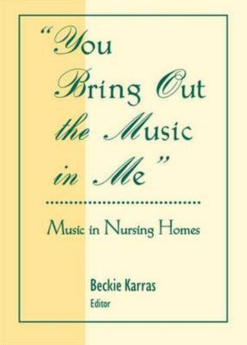 Cover image for You Bring Out the Music in Me: Music in Nursing Homes