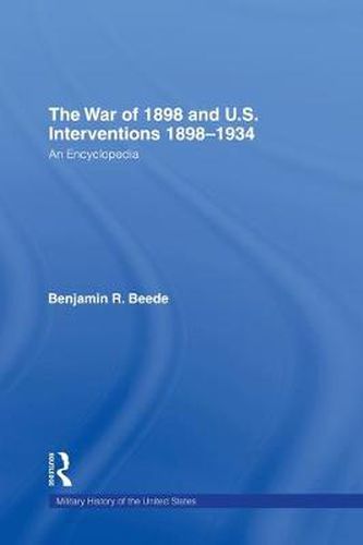 Cover image for The War of 1898 and U.S. Interventions, 1898T1934: An Encyclopedia