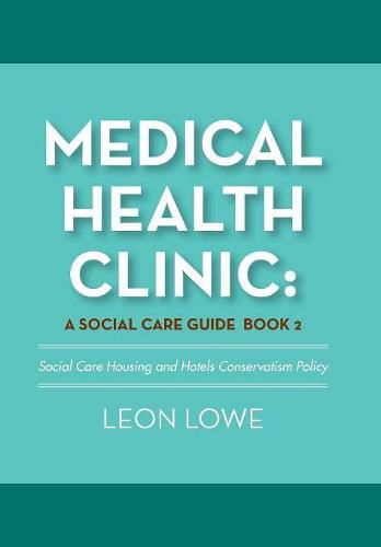 Medical Health Clinic: a Social Care Guide Book 2: Social Care Housing and Hotels Conservatism Policy