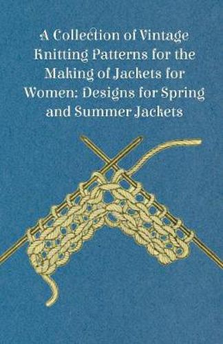 Cover image for A Collection of Vintage Knitting Patterns for the Making of Jackets for Women; Designs for Spring and Summer Jackets