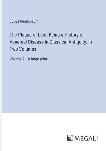 Cover image for The Plague of Lust; Being a History of Venereal Disease in Classical Antiquity, In Two Volumes