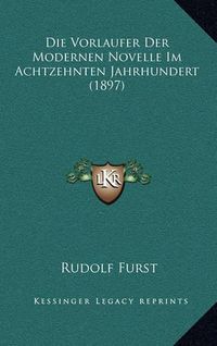 Cover image for Die Vorlaufer Der Modernen Novelle Im Achtzehnten Jahrhundert (1897)