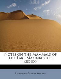 Cover image for Notes on the Mammals of the Lake Maxinkuckee Region