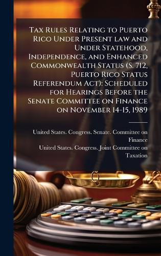Cover image for Tax Rules Relating to Puerto Rico Under Present law and Under Statehood, Independence, and Enhanced Commonwealth Status (S. 712, Puerto Rico Status Referendum Act)