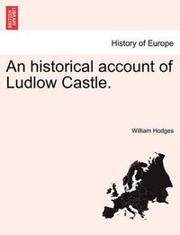 Cover image for An Historical Account of Ludlow Castle.