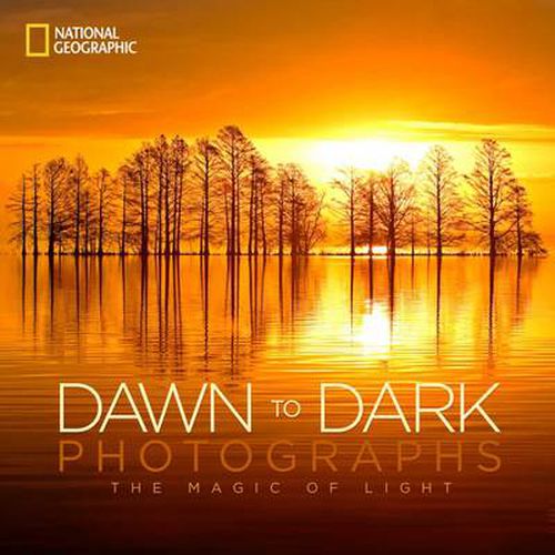 Cover image for National Geographic Dawn to Dark Photographs: The Magic of Light