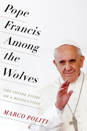 Cover image for Pope Francis Among the Wolves: The Inside Story of a Revolution