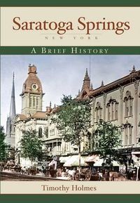 Cover image for Saratoga Springs, New York: A Brief History