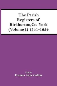 Cover image for The Parish Registers Of Kirkburton, Co. York (Volume I) 1541-1654