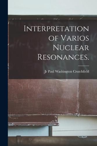 Cover image for Interpretation of Varios Nuclear Resonances.