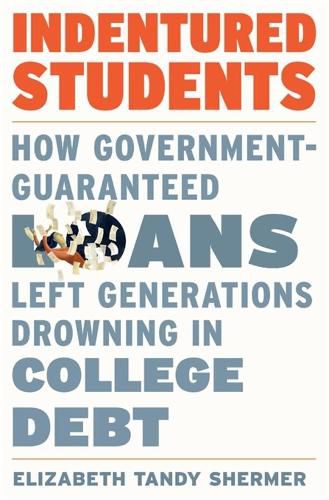 Cover image for Indentured Students: How Government-Guaranteed Loans Left Generations Drowning in College Debt