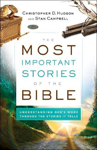 The Most Important Stories of the Bible - Understanding God"s Word through the Stories It Tells