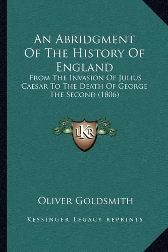 An Abridgment of the History of England: From the Invasion of Julius Caesar to the Death of George the Second (1806)