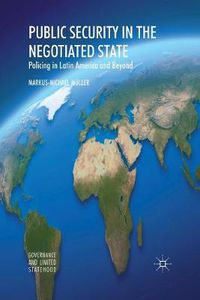 Cover image for Public Security in the Negotiated State: Policing in Latin America and Beyond