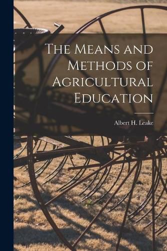 Cover image for The Means and Methods of Agricultural Education [microform]