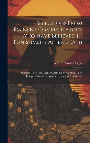 Cover image for Selections From Eminent Commentators, Who Have Believed in Punishment After Death