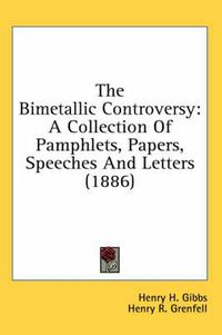 Cover image for The Bimetallic Controversy: A Collection of Pamphlets, Papers, Speeches and Letters (1886)