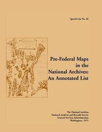 Cover image for Special List No. 26: Pre-Federal Maps in the National Archives: An Annotated List