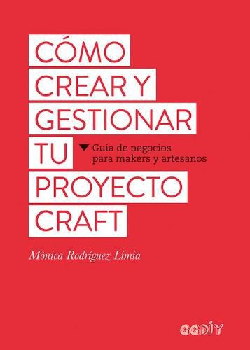 Cover image for Como Crear Y Gestionar Tu Proyecto Craft: Guia de Negocios Para Makers Y Artesanos