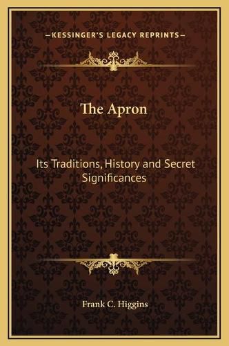 Cover image for The Apron: Its Traditions, History and Secret Significances