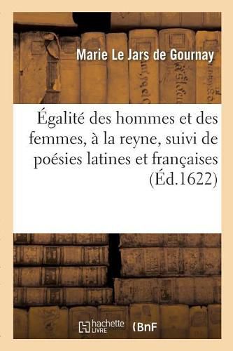 Egalite Des Hommes Et Des Femmes, A La Reyne, Suivi de Poesies Latines Et Francaises