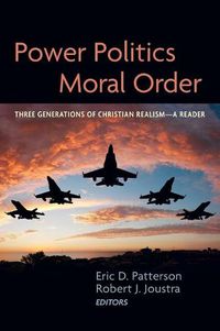 Cover image for Power Politics and Moral Order: Three Generations of Christian Realism--A Reader