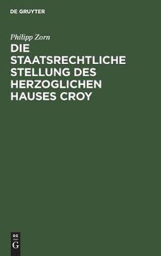 Cover image for Die staatsrechtliche Stellung des Herzoglichen Hauses Croy