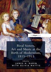 Cover image for Rival Sisters, Art and Music at the Birth of Modernism, 1815-1915