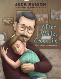 Cover image for After 'While, Crocodile: Losing Grandpa-Sammy's Story