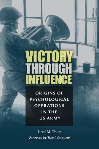 Cover image for Victory through Influence: Origins of Psychological Operations in the US Army