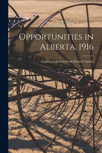 Cover image for Opportunities in Alberta, 1916 [microform]: Containing Extracts From Heaton's Annual