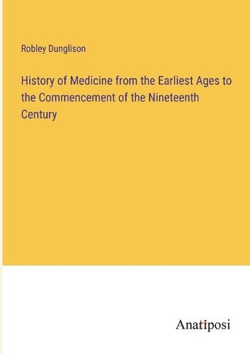 Cover image for History of Medicine from the Earliest Ages to the Commencement of the Nineteenth Century