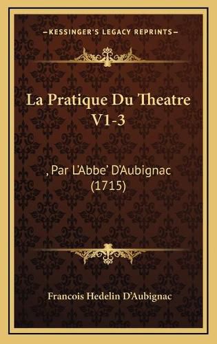 Cover image for La Pratique Du Theatre V1-3: , Par L'Abbe' D'Aubignac (1715)