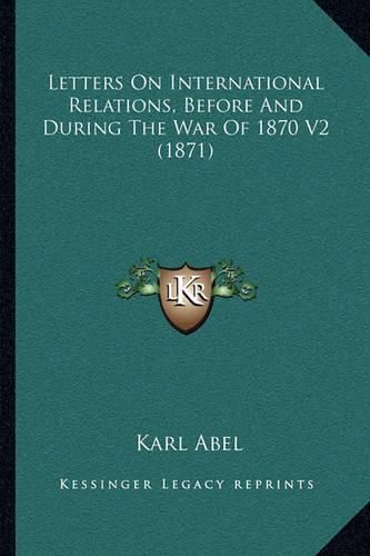 Cover image for Letters on International Relations, Before and During the War of 1870 V2 (1871)