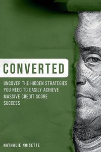 Cover image for Converted: Uncover The Hidden Strategies You Need To Easily Achieve Massive Credit Score Success