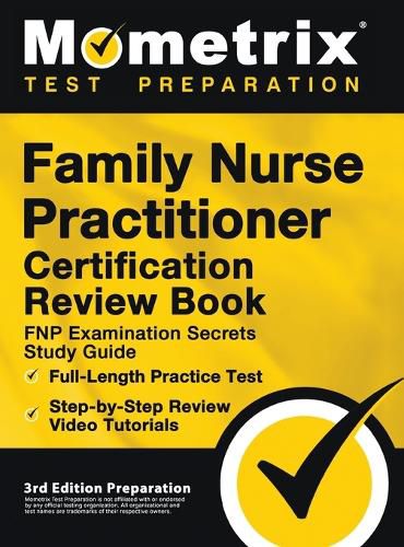 Family Nurse Practitioner Certification Review Book - FNP Examination Secrets Study Guide, Full-Length Practice Test, Step-by-Step Video Tutorials: [3rd Edition Preparation]