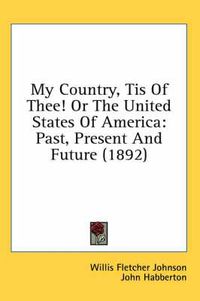 Cover image for My Country, Tis of Thee! or the United States of America: Past, Present and Future (1892)