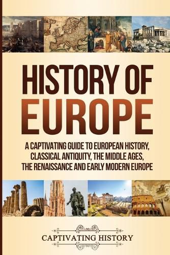 Cover image for History of Europe: A Captivating Guide to European History, Classical Antiquity, The Middle Ages, The Renaissance and Early Modern Europe