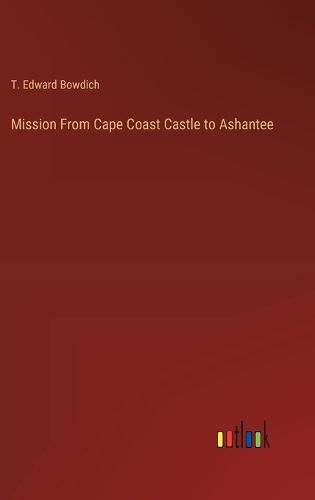 Cover image for Mission From Cape Coast Castle to Ashantee